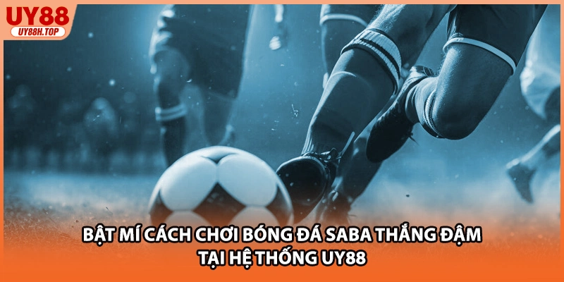 Bật mí cách chơi bóng đá SABA thắng đậm tại hệ thống UY88
