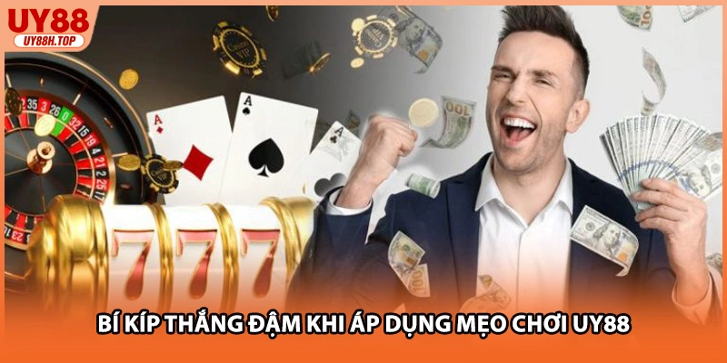 Bí kíp thắng đậm khi áp dụng mẹo chơi UY88
