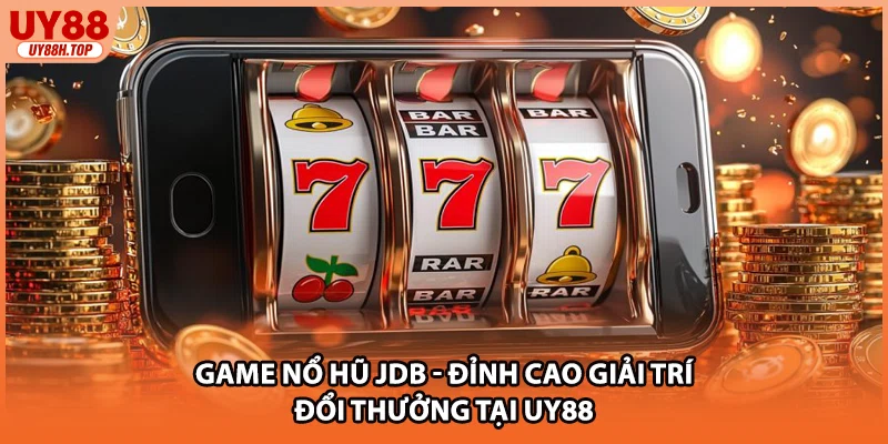 Game Nổ Hũ JDB - Đỉnh Cao Giải Trí Đổi Thưởng Tại UY88