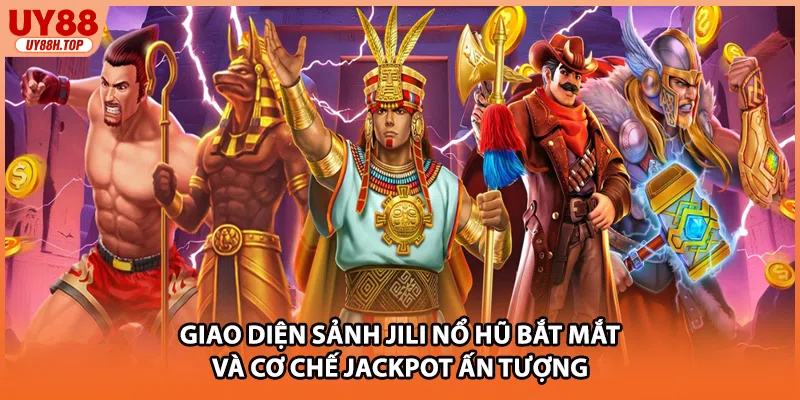 Giao diện sảnh JILI nổ hũ bắt mắt và cơ chế Jackpot ấn tượng