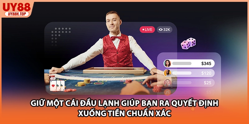 Giữ một cái đầu lạnh giúp bạn ra quyết định xuống tiền chuẩn xác