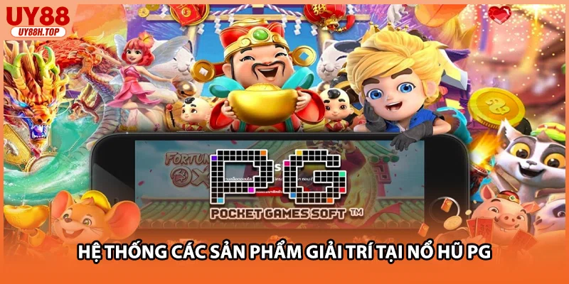 Hệ thống các sản phẩm giải trí tại nổ hũ PG