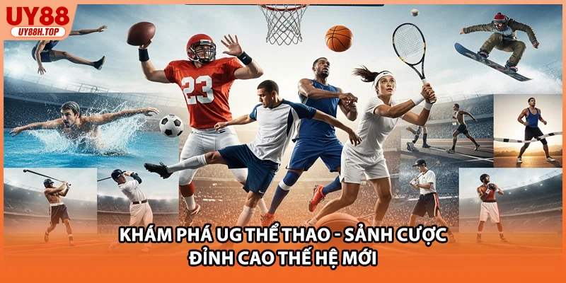 Khám Phá UG Thể Thao - Sảnh Cược Đỉnh Cao Thế Hệ Mới