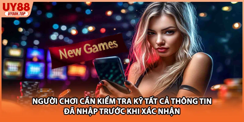 Người chơi cần kiểm tra kỹ tất cả thông tin đã nhập trước khi xác nhận