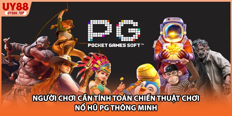 Người chơi cần tính toán chiến thuật chơi nổ hũ PG thông minh