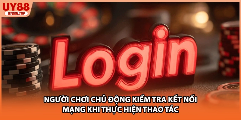 Người chơi chủ động kiểm tra kết nối mạng khi thực hiện thao tác
