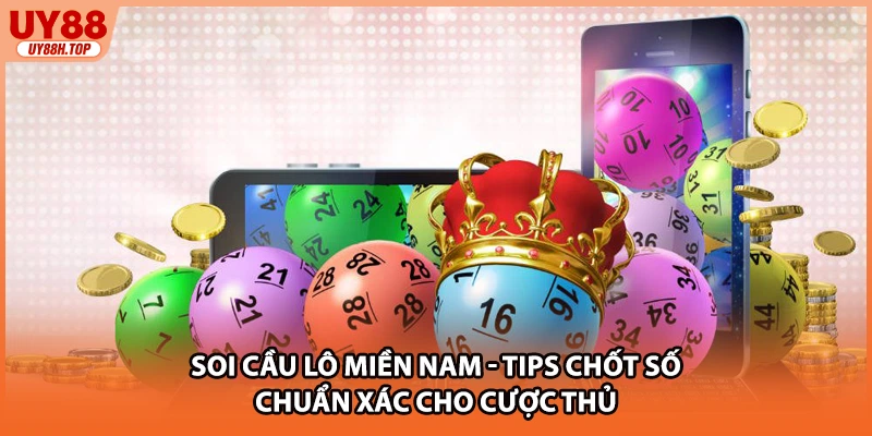 Soi Cầu Lô Miền Nam - Tips Chốt Số Chuẩn Xác Cho Cược Thủ