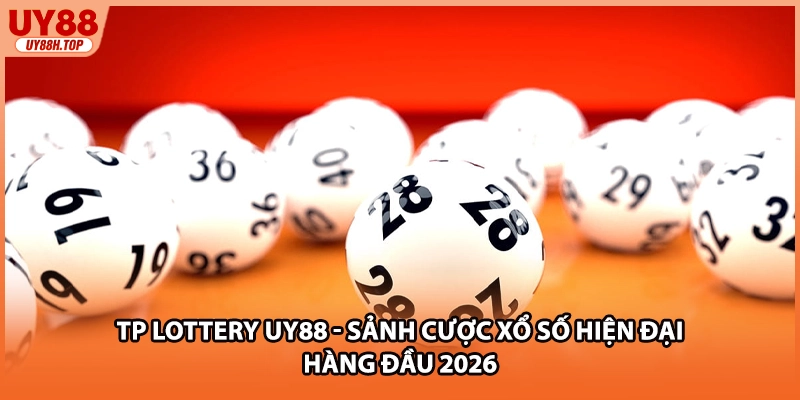 TP Lottery UY88 - Sảnh Cược Xổ Số Hiện Đại Hàng Đầu 2026